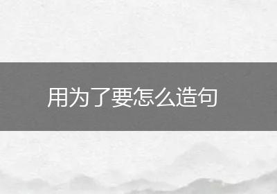 用为了要怎么造句