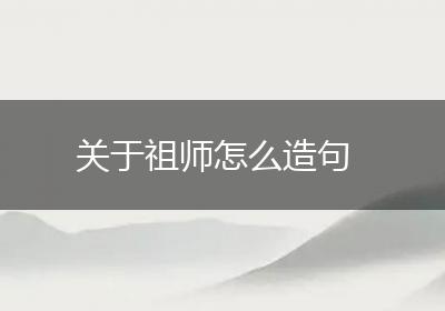 关于祖师怎么造句