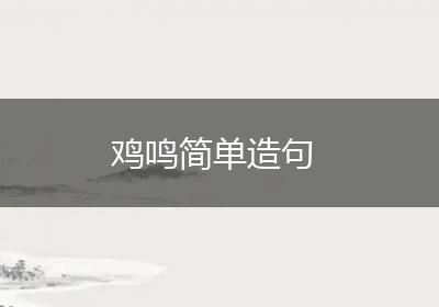 鸡鸣简单造句