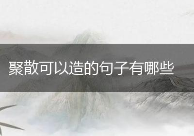 聚散可以造的句子有哪些