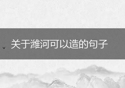 关于潍河可以造的句子