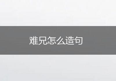 难兄怎么造句