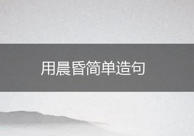 用晨昏简单造句