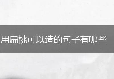 用扁桃可以造的句子有哪些