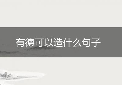 有德可以造什么句子
