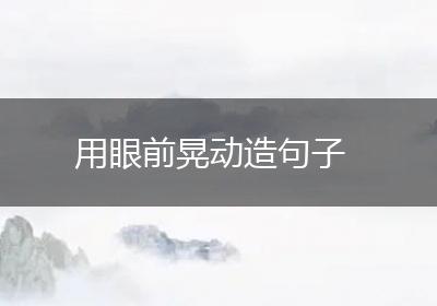 用眼前晃动造句子