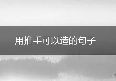 用推手可以造的句子
