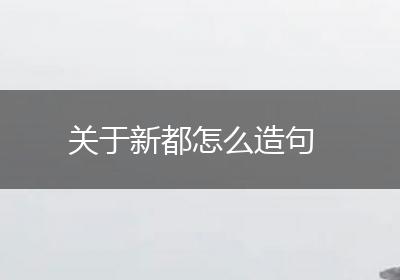 关于新都怎么造句