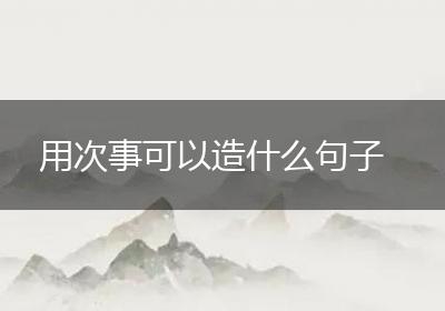 用次事可以造什么句子