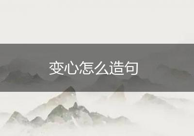 变心怎么造句