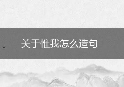 关于惟我怎么造句