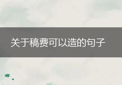 关于稿费可以造的句子