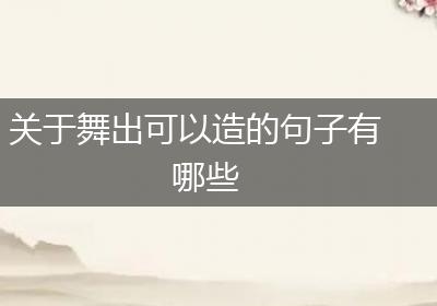 关于舞出可以造的句子有哪些