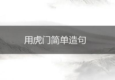 用虎门简单造句