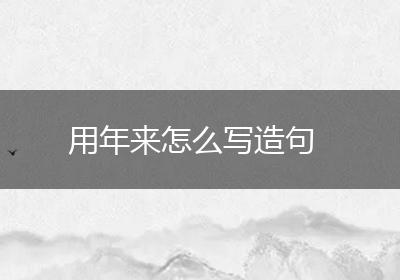 用年来怎么写造句