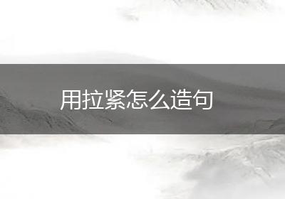 用拉紧怎么造句