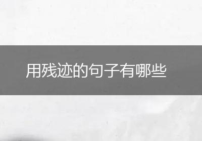 用残迹的句子有哪些