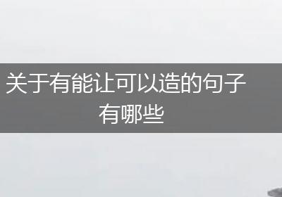 关于有能让可以造的句子有哪些