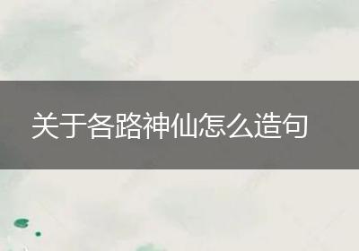 关于各路神仙怎么造句