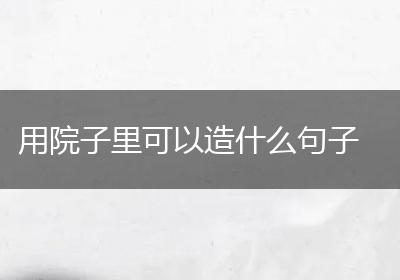 用院子里可以造什么句子