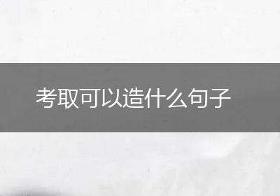 考取可以造什么句子