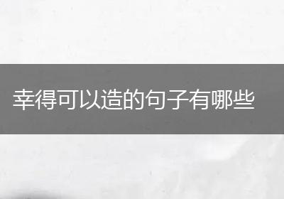 幸得可以造的句子有哪些