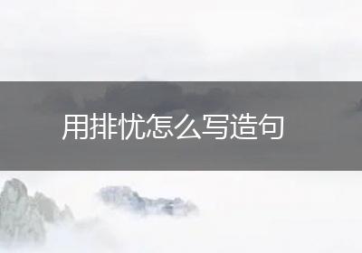 用排忧怎么写造句