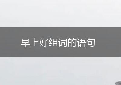 早上好组词的语句
