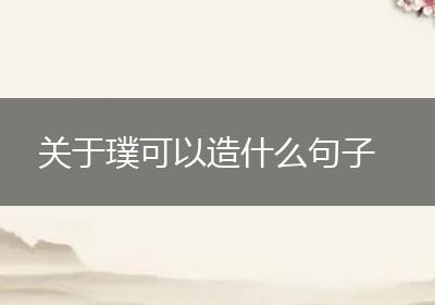 关于璞可以造什么句子