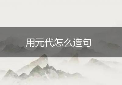 用元代怎么造句