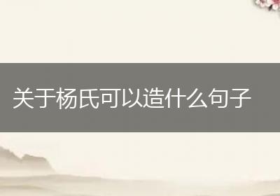 关于杨氏可以造什么句子