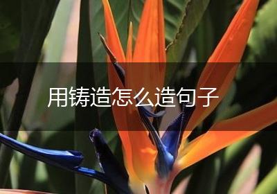 用铸造怎么造句子