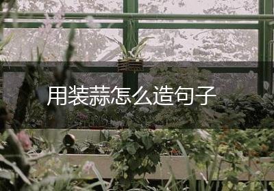 用装蒜怎么造句子