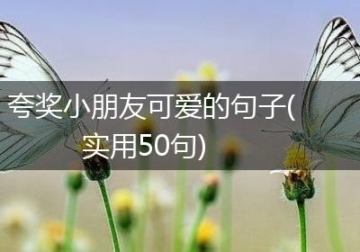 夸奖小朋友可爱的句子(实用50句)