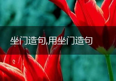 坐门造句,用坐门造句
