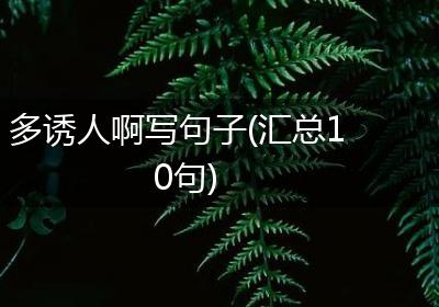 多诱人啊写句子(汇总10句)