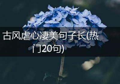 古风虐心凄美句子长(热门20句)