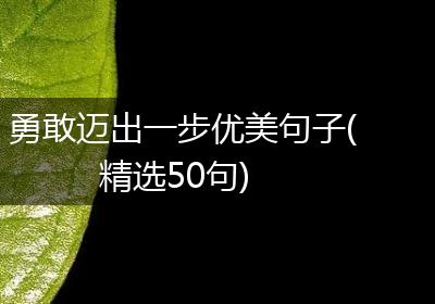 勇敢迈出一步优美句子(精选50句)