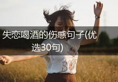 失恋喝酒的伤感句子(优选30句)