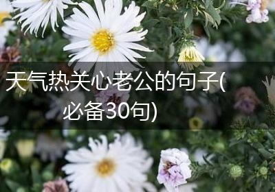 天气热关心老公的句子(必备30句)