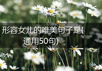 形容女儿的唯美句子是(通用50句)