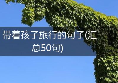 带着孩子旅行的句子(汇总50句)