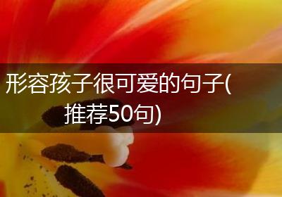 形容孩子很可爱的句子(推荐50句)