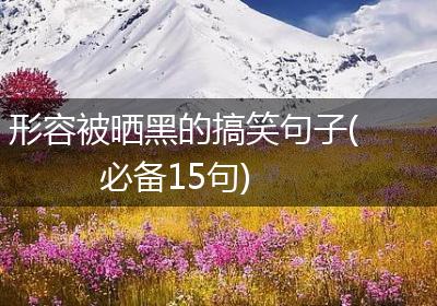 形容被晒黑的搞笑句子(必备15句)