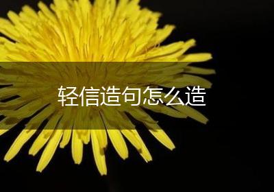 轻信造句怎么造