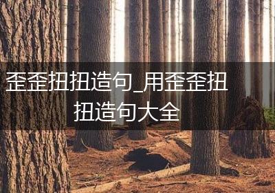 歪歪扭扭造句_用歪歪扭扭造句大全