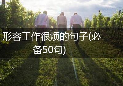 形容工作很烦的句子(必备50句)