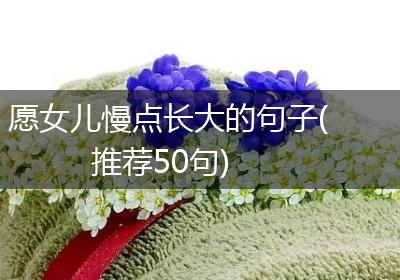 愿女儿慢点长大的句子(推荐50句)
