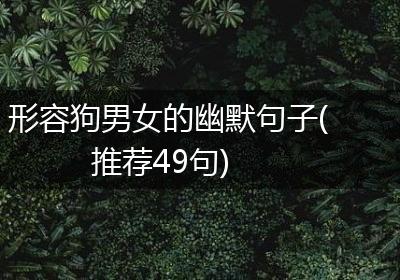 形容狗男女的幽默句子(推荐49句)