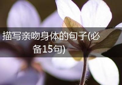描写亲吻身体的句子(必备15句)